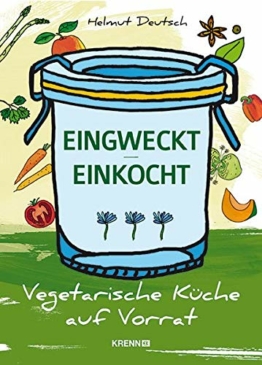 Eingweckt/ Einkocht: Vegetarische Küche auf Vorrat: Vegetarsche Küche auf Vorrat - 1