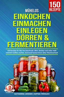 Mühelos Einkochen, Einmachen, Einlegen, Dörren & Fermentieren: 150 Rezepte für den Vorratsschrank. Obst, Gemüse und vieles mehr natürlich haltbar machen. Schonend konservieren ohne Vitaminverlust! - 1